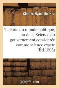 bokomslag Theorie Du Monde Politique, Ou de la Science Du Gouvernement Consideree Comme Science Exacte