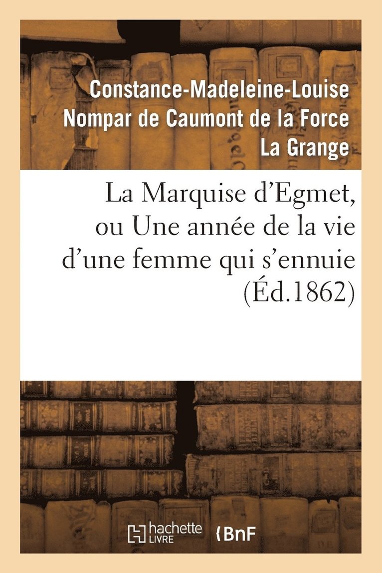 La Marquise d'Egmet, Ou Une Anne de la Vie d'Une Femme Qui s'Ennuie 1