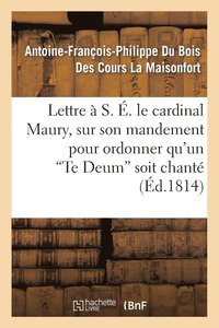 bokomslag Lettre  S. . Le Cardinal Maury, Sur Son Mandement Pour Ordonner Qu'un 'te Deum' Soit Chant