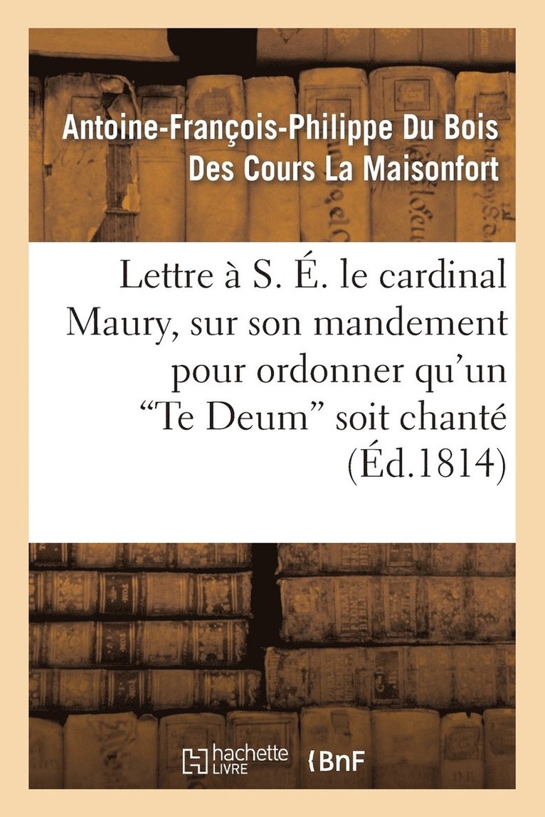Lettre  S. . Le Cardinal Maury, Sur Son Mandement Pour Ordonner Qu'un 'te Deum' Soit Chant 1