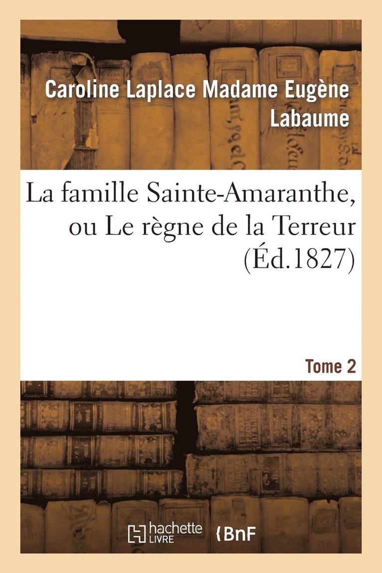 La Famille Sainte-Amaranthe, Ou Le Rgne de la Terreur. Tome 2 1