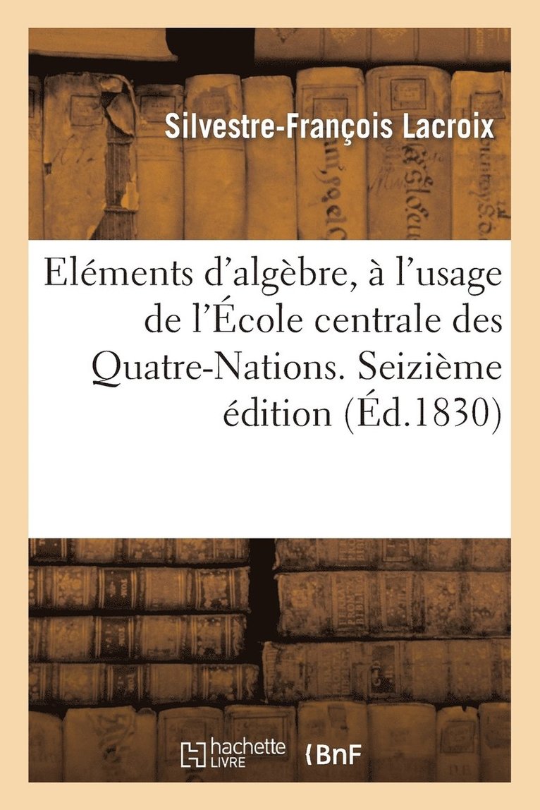 lmens d'Algbre,  l'Usage de l'cole Centrale Des Quatre-Nations. Seizime dition 1