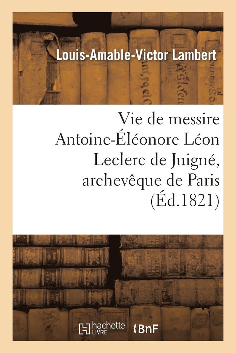 Vie de Messire Antoine-lonore Lon Leclerc de Juign, Archevque de Paris 1