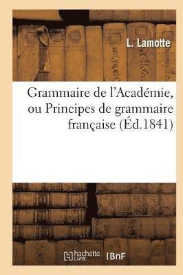 Grammaire de l'Acadmie, Ou Principes de Grammaire Franaise, Fidlement Extraits 1