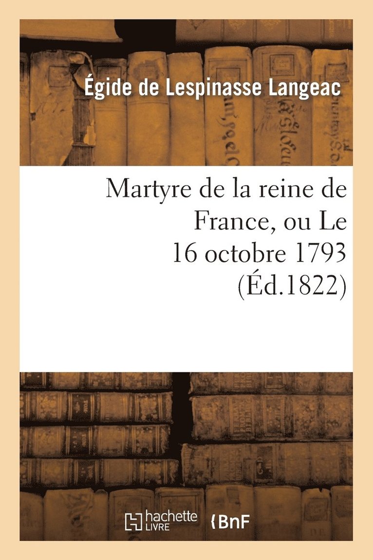 Martyre de la Reine de France, Ou Le 16 Octobre 1793 1