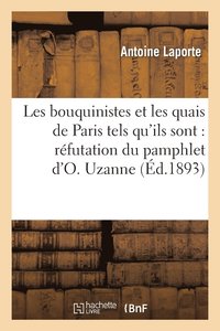 bokomslag Les Bouquinistes Et Les Quais de Paris Tels Qu'ils Sont: Rfutation Du Pamphlet d'O. Uzanne