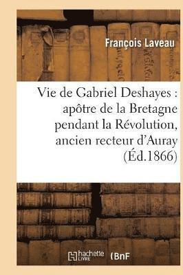 bokomslag Vie de Gabriel Deshayes: Aptre de la Bretagne Pendant La Rvolution, Ancien Recteur d'Auray