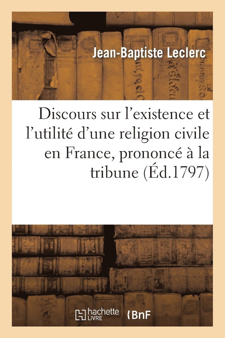 Discours Sur l'Existence Et l'Utilité d'Une Religion Civile En France, Prononcé À La Tribune
