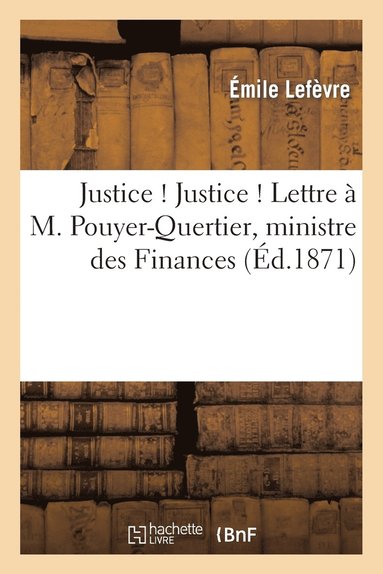 bokomslag Justice ! Justice ! Lettre A M. Pouyer-Quertier, Ministre Des Finances