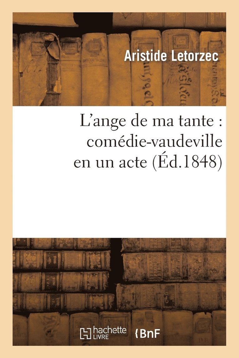 Aristide Letorzec, Alfred Delacour, LETORZEC-A - L'Ange de Ma Tante: Comédie-Vaudeville En Un Acte, Häftad