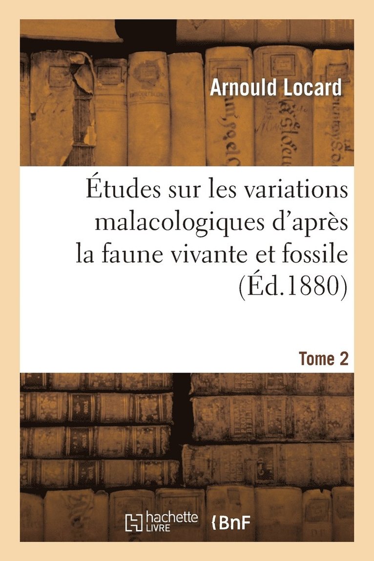 tudes Sur Les Variations Malacologiques d'Aprs La Faune Vivante Et Fossile. Tome 2 1