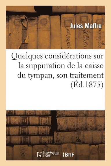 bokomslag Quelques Considerations Sur La Suppuration de la Caisse Du Tympan, Son Traitement