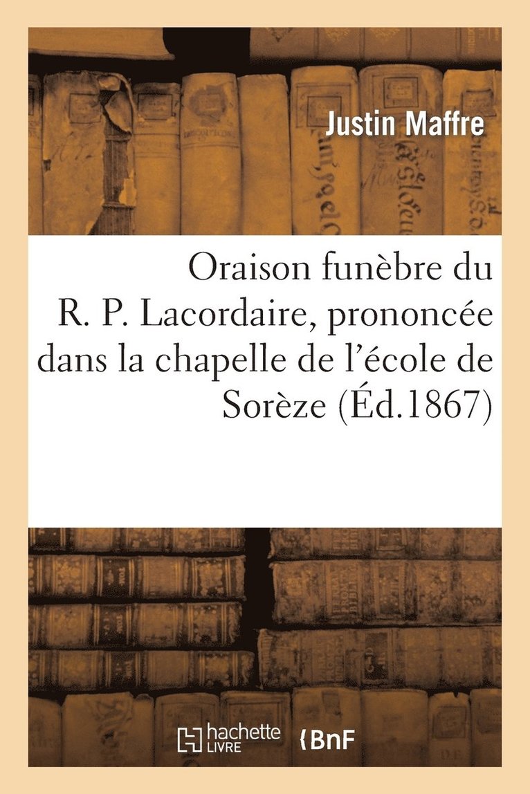 Oraison Funebre Du R. P. Lacordaire, Prononcee Dans La Chapelle de l'Ecole de Soreze 1