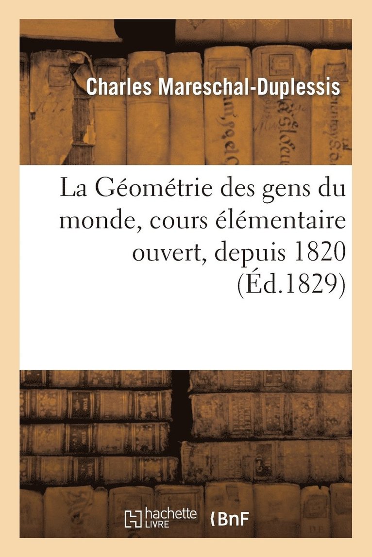 La Geometrie Des Gens Du Monde, Cours Elementaire Ouvert, Depuis 1820 A Ceux Des Eleves 1