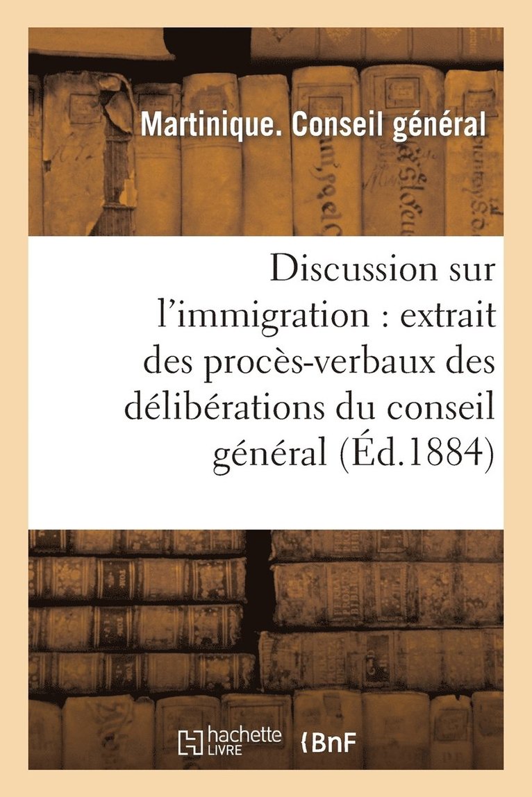 Discussion Sur l'Immigration: Extrait Des Procs-Verbaux Des Dlibrations Du Conseil Gnral 1