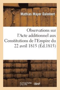 bokomslag Observations Sur l'Acte Additionnel Aux Constitutions de l'Empire Du 22 Avril 1815