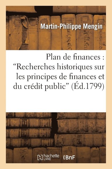 bokomslag Plan de Finances, Extrait d'Un Ouvrage Ayant Pour Titre: 'Recherches Historiques