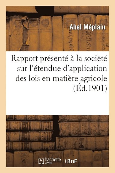 bokomslag Rapport Presente A La Societe Sur l'Etendue d'Application Des Lois Du 9 Aout 1898 Et 30 Juin 1899
