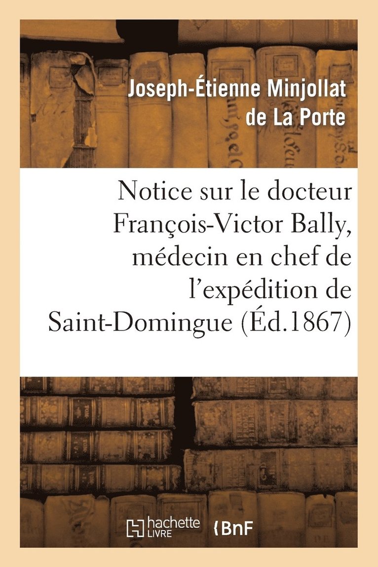 Notice Sur Le Docteur Franois-Victor Bally, Mdecin En Chef de l'Expdition de Saint-Domingue 1