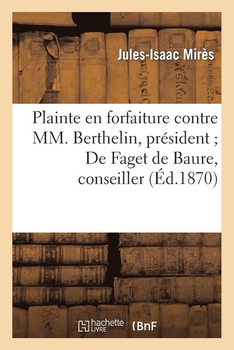 Plainte En Forfaiture Contre MM. Berthelin, Prsident de Faget de Baure, Conseiller, DuBois 1