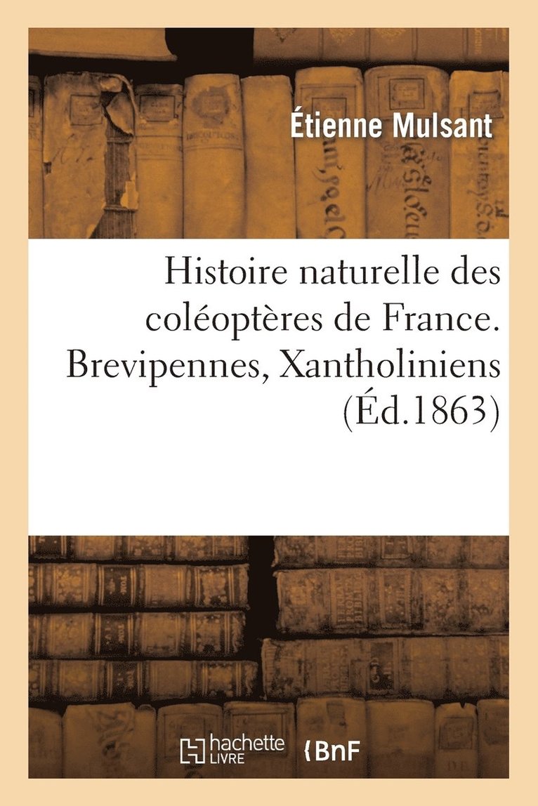 Histoire Naturelle Des Coloptres de France. Brevipennes, Xantholiniens 1