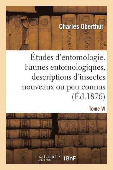 bokomslag tudes d'Entomologie. Faunes Entomologiques, Descriptions d'Insectes Nouveaux Ou Peu Connus.Tome VI
