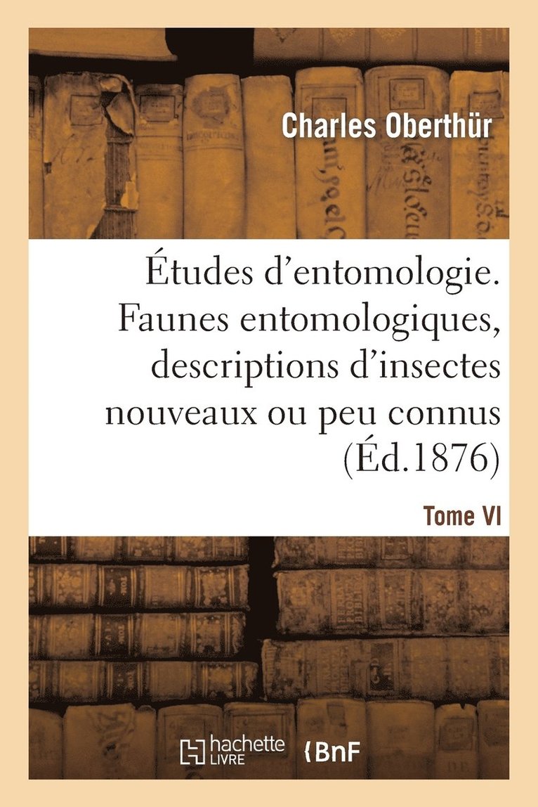 tudes d'Entomologie. Faunes Entomologiques, Descriptions d'Insectes Nouveaux Ou Peu Connus.Tome VI 1