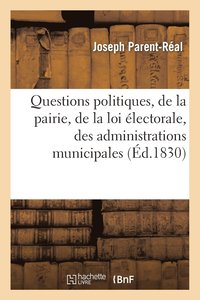 bokomslag Questions Politiques, de la Pairie, de la Loi lectorale, Des Administrations Municipales