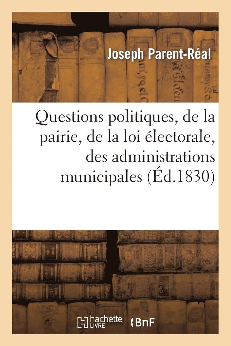 Joseph Parent-Réal, PARENT-REAL-J - Questions Politiques, de la Pairie, de la Loi Électorale, Des Administrations Municipales, Häftad