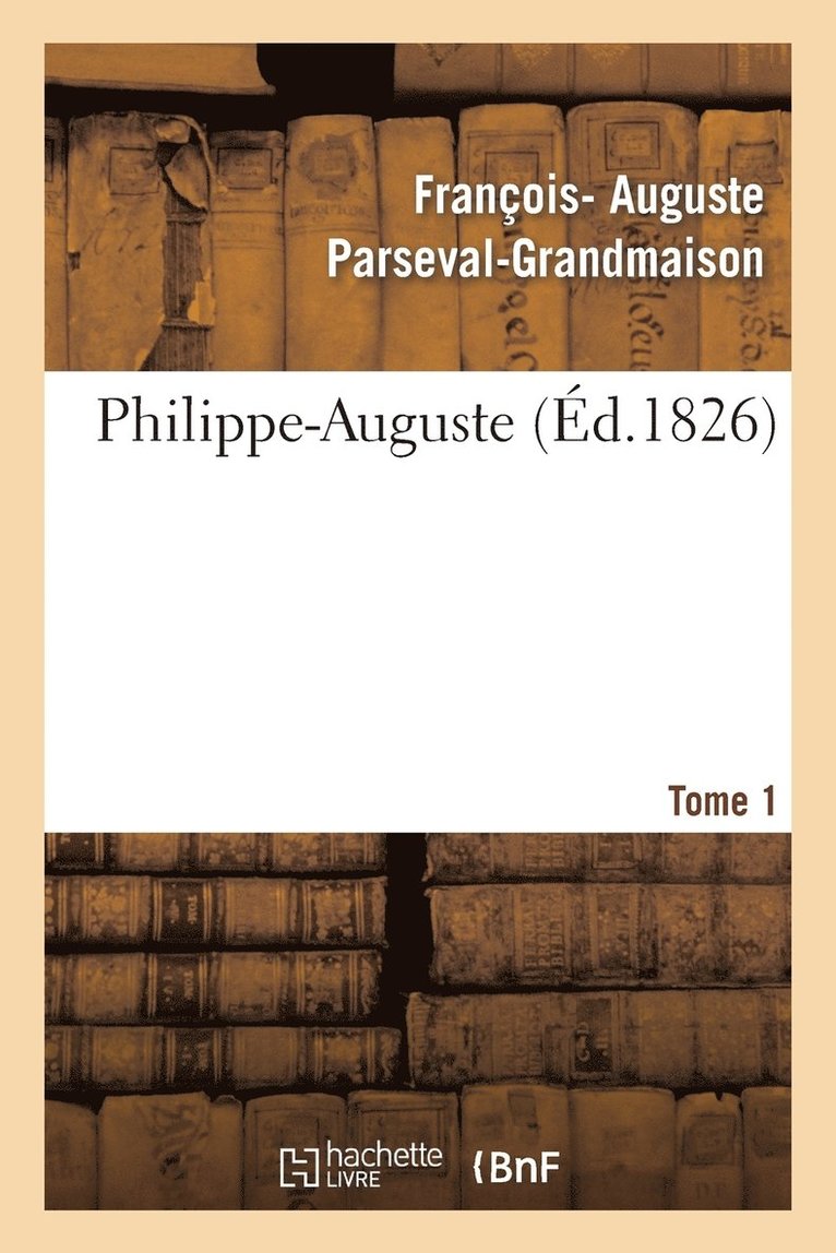 François- Auguste Parseval-Grandmaison, PARSEVAL-GRANDMAISON-F- - Philippe-Auguste. Tome 1, Häftad