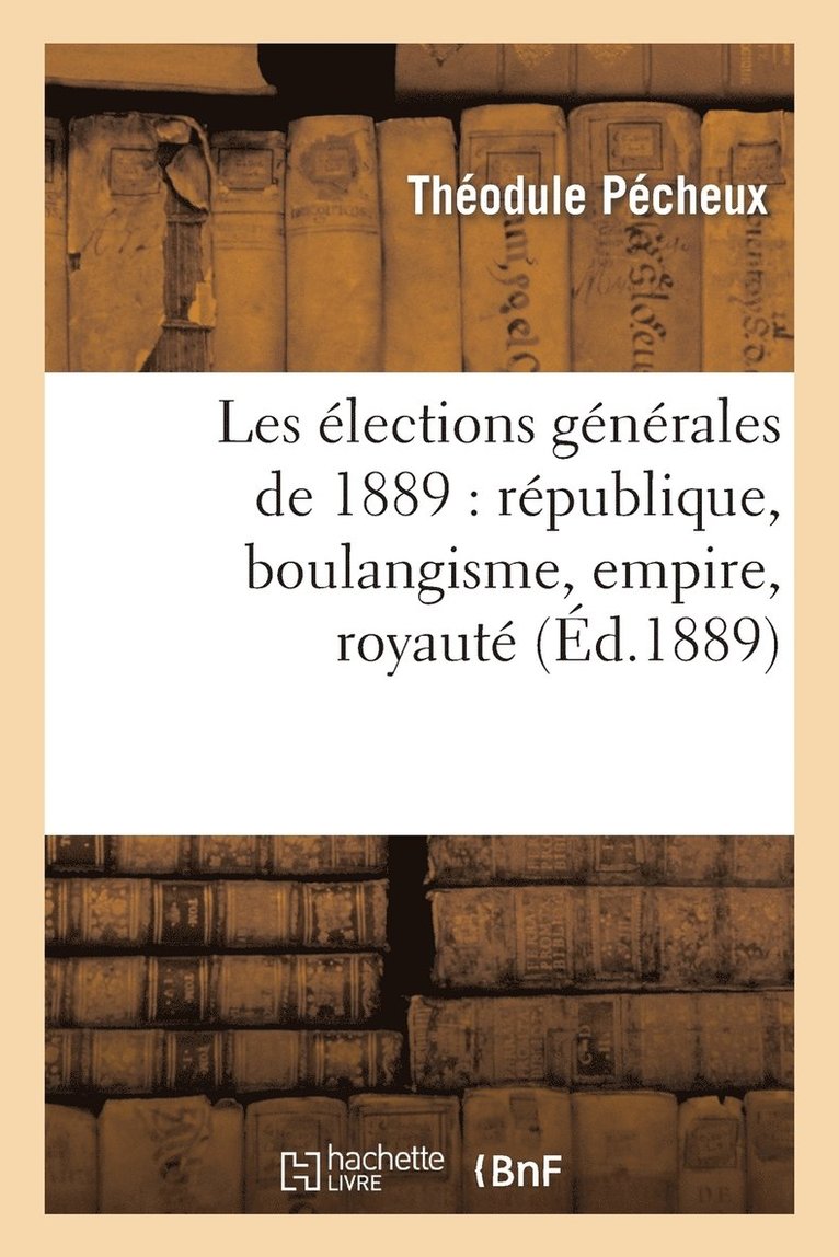 Les Elections Generales de 1889: Republique, Boulangisme, Empire, Royaute 1
