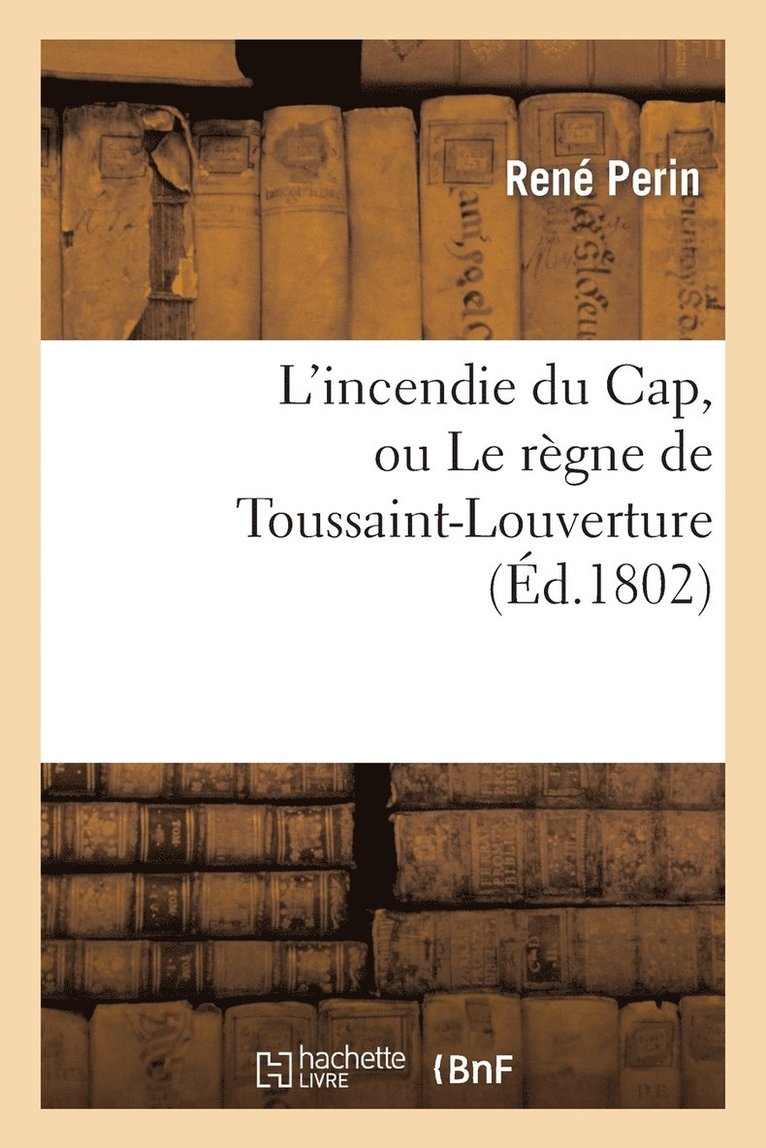 Perin-R, PERIN-R - L'Incendie Du Cap, Ou Le Règne de Toussaint-Louverture, Où l'On Développe Le Caractère, Häftad