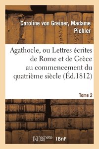 bokomslag Agathocle, Ou Lettres crites de Rome Et de Grce Au Commencement Du Quatrime Sicle. Tome 2
