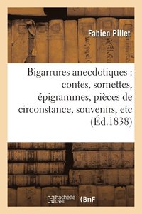 bokomslag Bigarrures Anecdotiques: Contes, Sornettes, pigrammes, Pices de Circonstance, Souvenirs, Etc