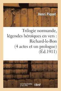 bokomslag Trilogie Normande, Légendes Héroïques En Vers: Richard-Le-Bon (4 Actes Et Un Prologue)