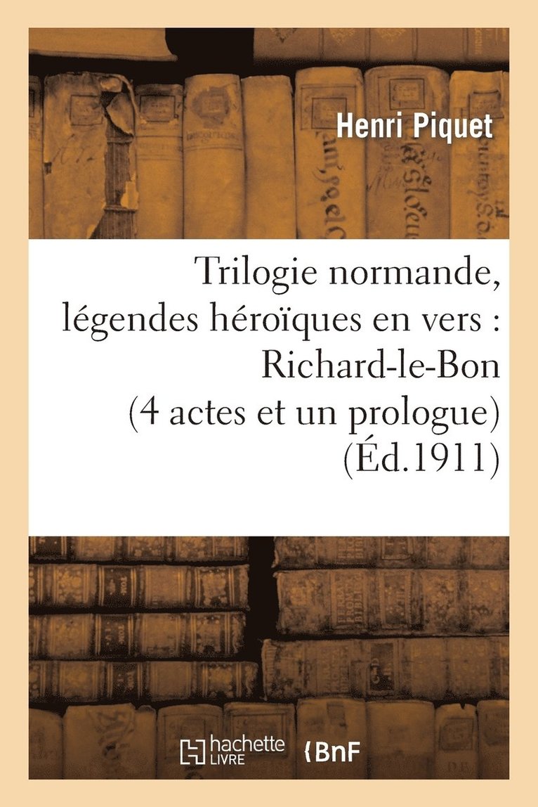 Piquet-H, PIQUET-H - Trilogie Normande, Légendes Héroïques En Vers: Richard-Le-Bon (4 Actes Et Un Prologue), Häftad