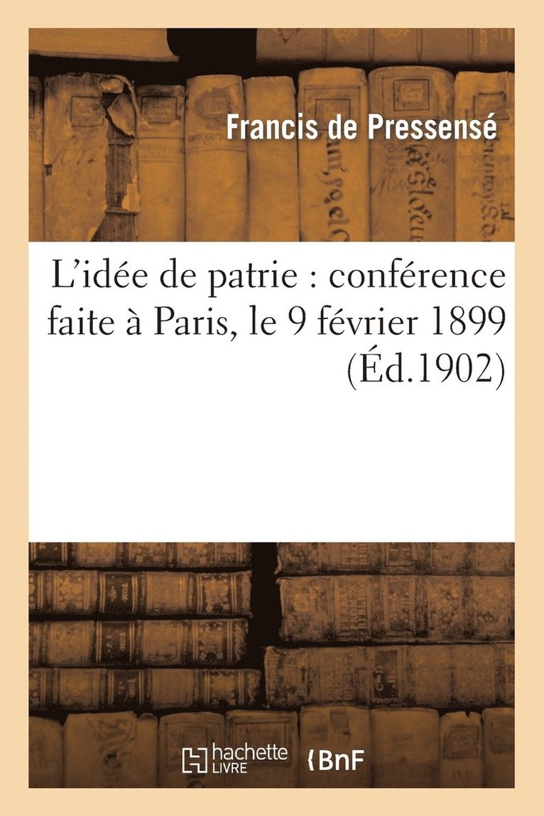 L'Ide de Patrie: Confrence Faite  Paris, Le 9 Fvrier 1899 1