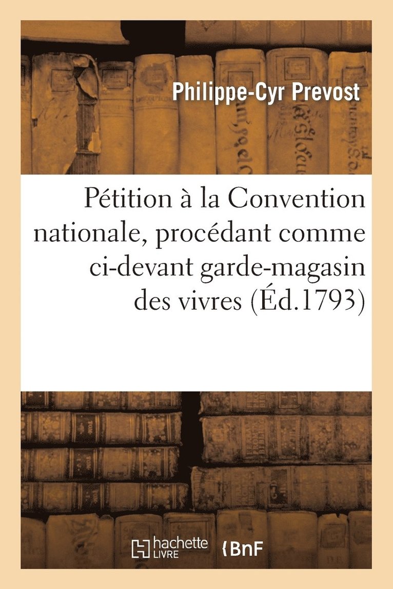 Ptition  La Convention Nationale, Procdant Comme CI-Devant Garde-Magasin Des Vivres 1