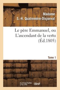 bokomslag Le Pere Emmanuel, Ou l'Ascendant de la Vertu. Tome 1