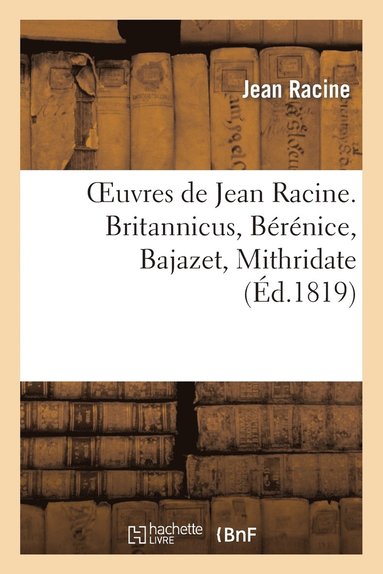 bokomslag Oeuvres de Jean Racine. Britannicus, Brnice, Bajazet, Mithridate
