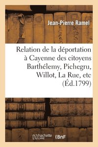 bokomslag Relation de la Dportation  Cayenne Des Citoyens Barthlemy, Pichegru, Willot, La Rue, Etc.