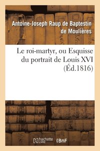 bokomslag Le Roi-Martyr, Ou Esquisse Du Portrait de Louis XVI. Seconde dition