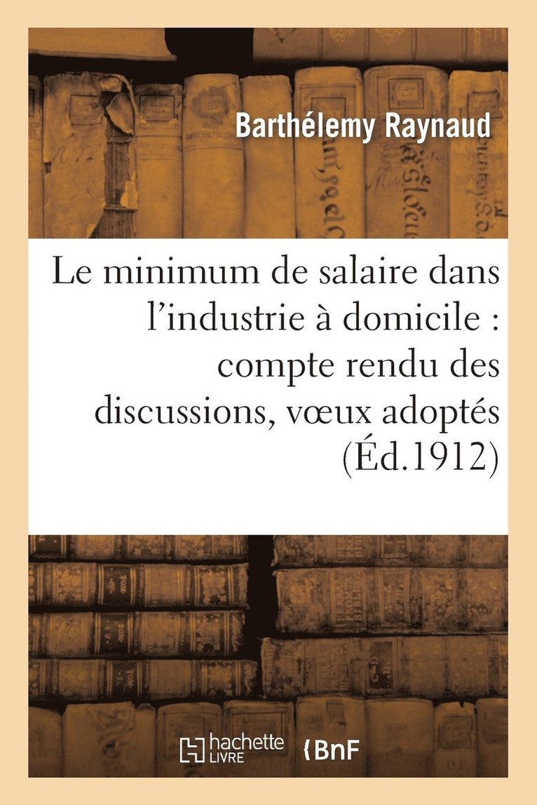 Barthélemy Raynaud, Albert de Mun, George Mény, RAYNAUD-B, Albert De Mun - Le Minimum de Salaire Dans l'Industrie À Domicile: Compte Rendu Des Discussions, Voeux Adoptés, Häftad