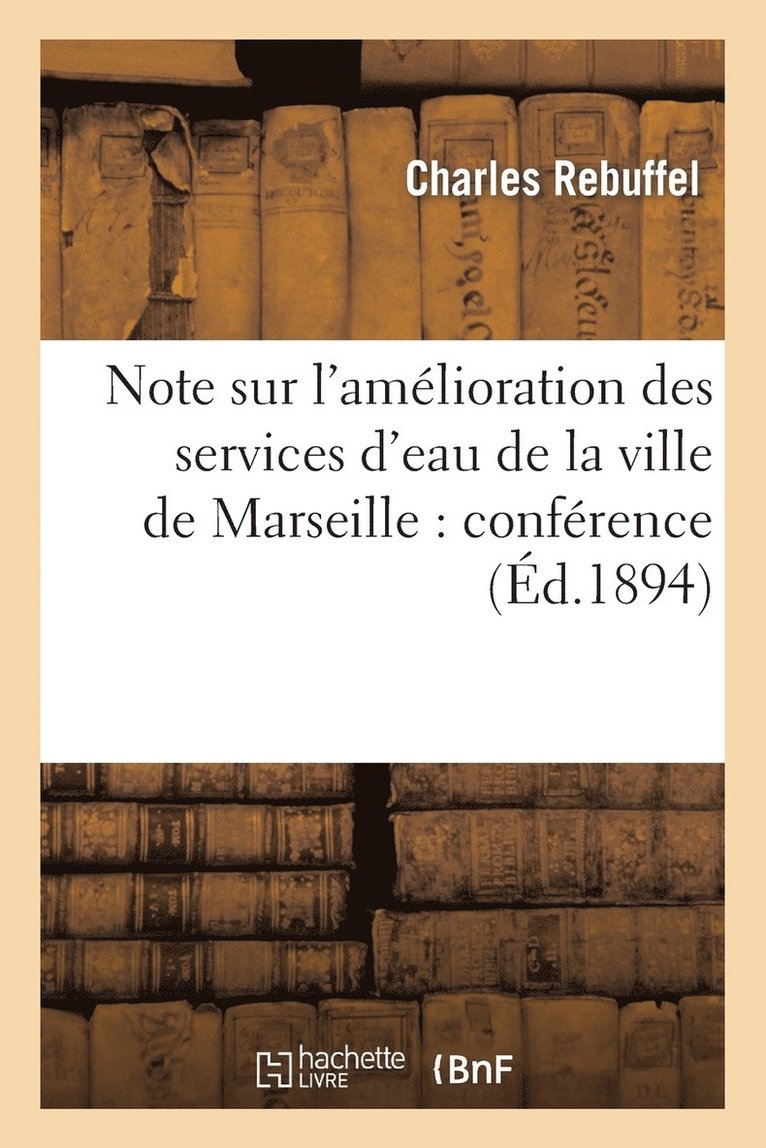 Note Sur l'Amlioration Des Services d'Eau de la Ville de Marseille: Confrence Faite  La 1