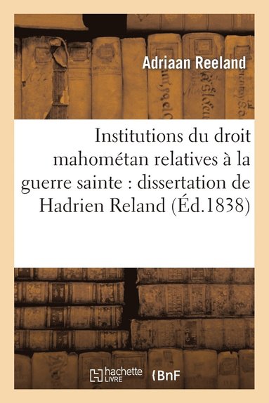 bokomslag Institutions Du Droit Mahométan Relatives À La Guerre Sainte: Dissertation de Hadrien Reland