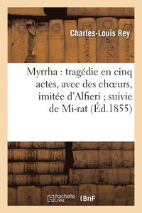 bokomslag Myrrha: Tragédie En Cinq Actes, Avec Des Choeurs, Imitée d'Alfieri Suivie de Mi-Rat