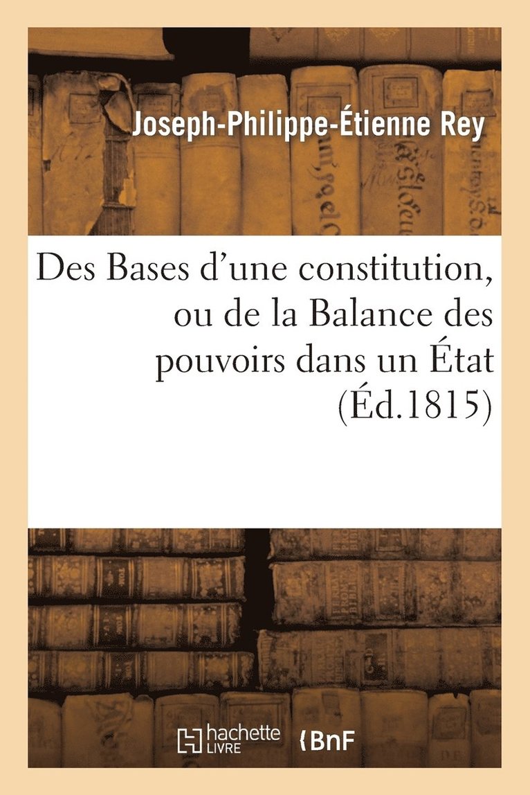 Des Bases d'Une Constitution, Ou de la Balance Des Pouvoirs Dans Un État