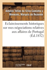 bokomslag Éclaircissemens Historiques Sur Mes Négociations Relatives Aux Affaires de Portugal