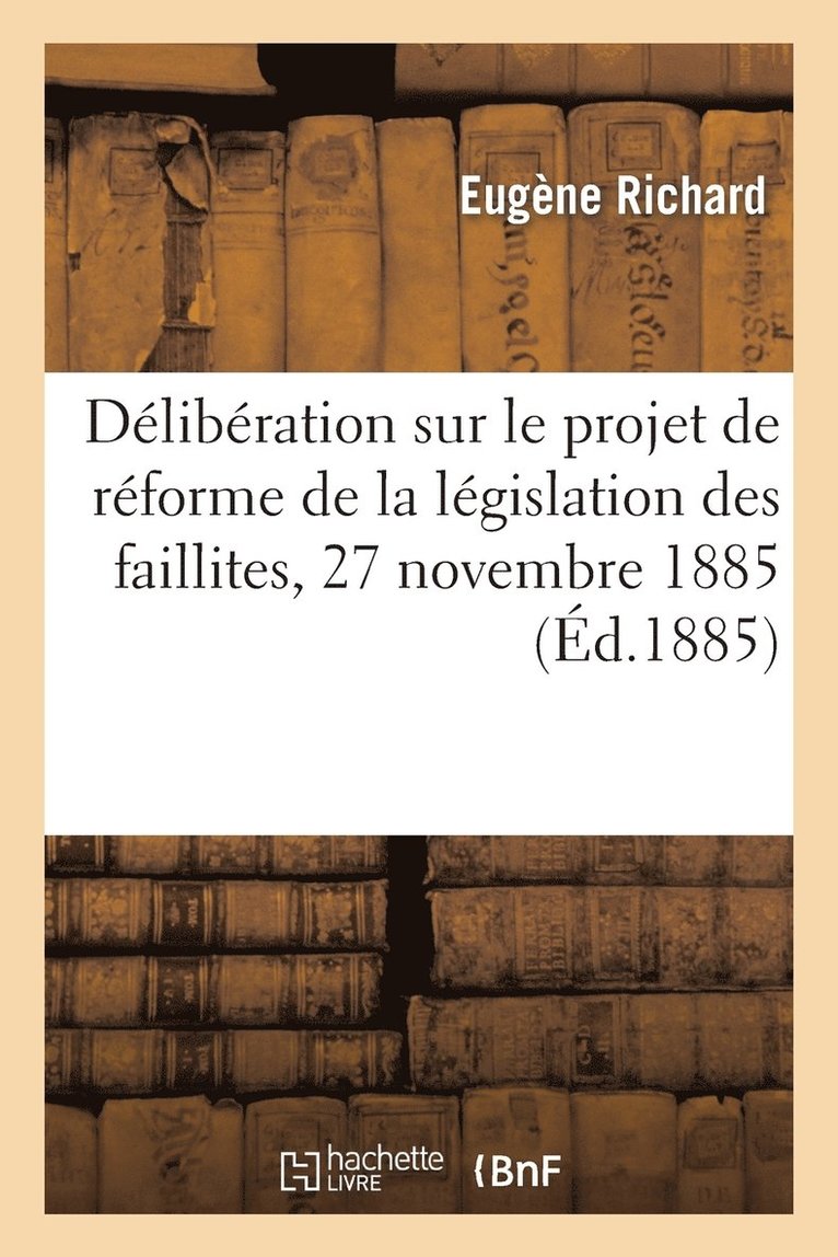Eugène Richard, RICHARD-E - Délibération Sur Le Projet de Réforme de la Législation Des Faillites, 27 Novembre 1885, Häftad