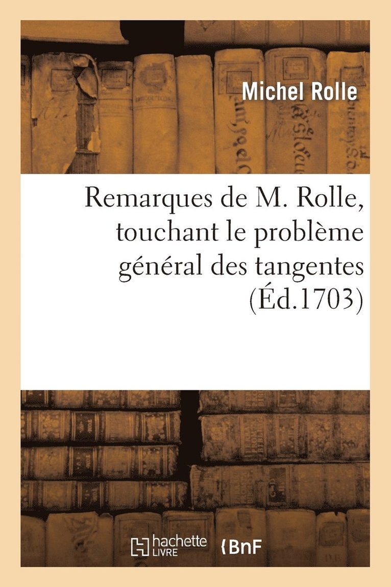 Remarques de M. Rolle, de l'Acadmie Royale Des Sciences, Touchant Le Problesme Genral 1